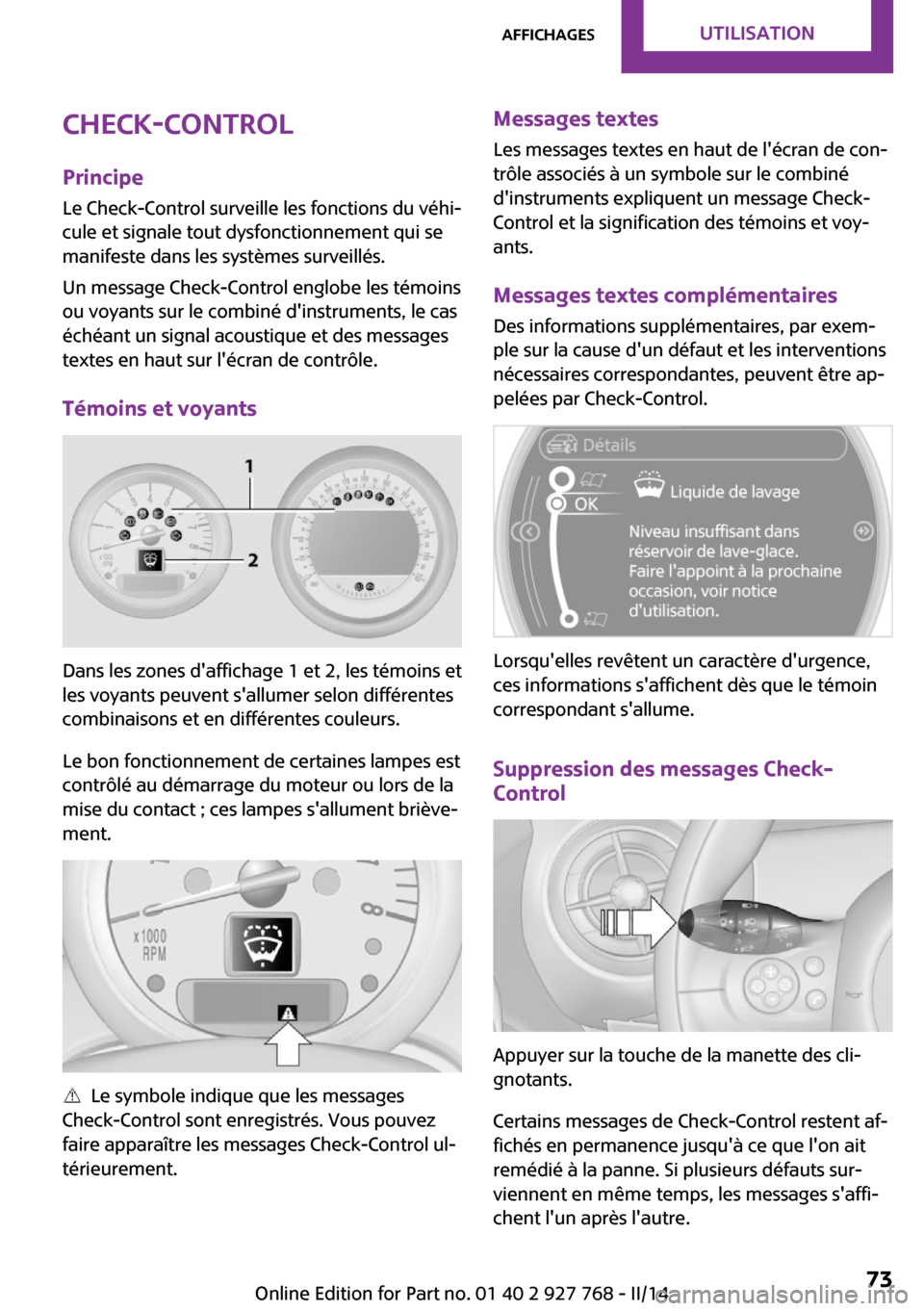 MINI Clubman 2014 Manuel du propriétaire (in French) Check-Control
Principe Le Check-Control surveille les fonctions du véhi‐cule et signale tout dysfonctionnement qui se
manifeste dans les systèmes surveillés.
Un message Check-Control englobe les MINI Clubman 2014 Manuel du propriétaire (in French) Check-Control
Principe Le Check-Control surveille les fonctions du véhi‐cule et signale tout dysfonctionnement qui se
manifeste dans les systèmes surveillés.
Un message Check-Control englobe les