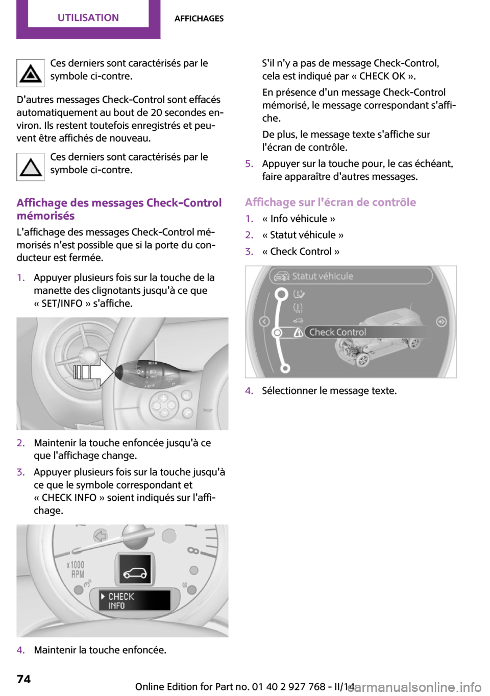 MINI Clubman 2014 Manuel du propriétaire (in French) Ces derniers sont caractérisés par le
symbole ci-contre.
Dautres messages Check-Control sont effacés
automatiquement au bout de 20 secondes en‐
viron. Ils restent toutefois enregistrés et peu MINI Clubman 2014 Manuel du propriétaire (in French) Ces derniers sont caractérisés par le
symbole ci-contre.
Dautres messages Check-Control sont effacés
automatiquement au bout de 20 secondes en‐
viron. Ils restent toutefois enregistrés et peu