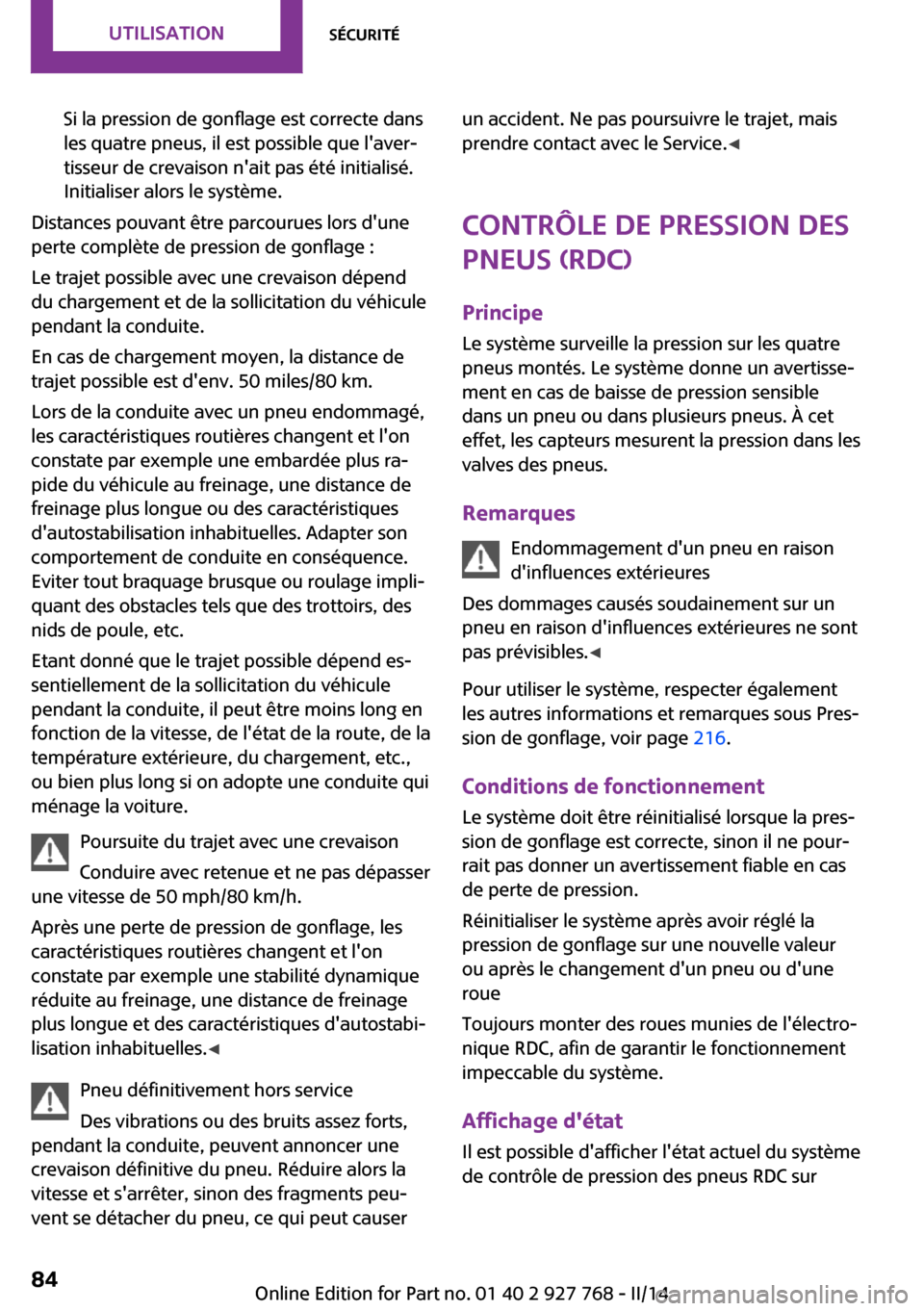 MINI Clubman 2014  Manuel du propriétaire (in French) Si la pression de gonflage est correcte dans
les quatre pneus, il est possible que laver‐
tisseur de crevaison nait pas été initialisé.
Initialiser alors le système.
Distances pouvant être pa