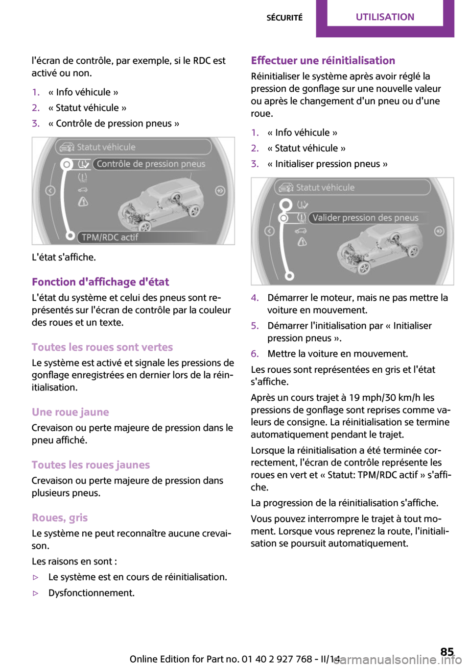 MINI Clubman 2014  Manuel du propriétaire (in French) lécran de contrôle, par exemple, si le RDC est
activé ou non.1.« Info véhicule »2.« Statut véhicule »3.« Contrôle de pression pneus »
Létat saffiche.
Fonction daffichage détat Lét