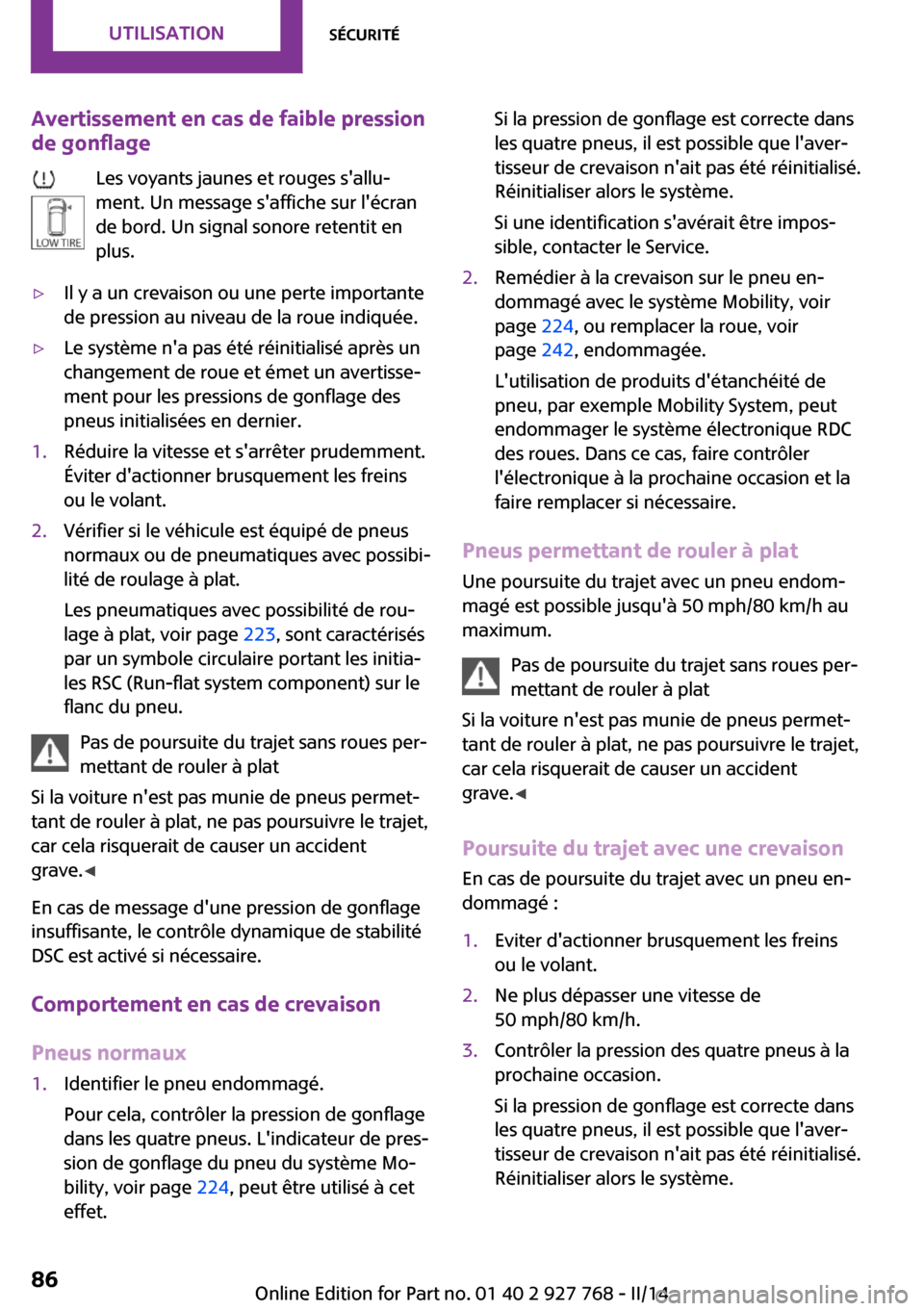 MINI Clubman 2014  Manuel du propriétaire (in French) Avertissement en cas de faible pression
de gonflage
Les voyants jaunes et rouges sallu‐
ment. Un message saffiche sur lécran
de bord. Un signal sonore retentit en
plus.▷Il y a un crevaison ou 