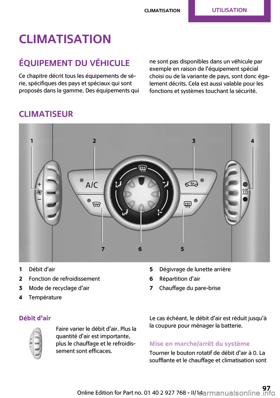 MINI Clubman 2014 Manuel du propriétaire (in French) ClimatisationÉquipement du véhicule
Ce chapitre décrit tous les équipements de sé‐
rie, spécifiques des pays et spéciaux qui sont
proposés dans la gamme. Des équipements quine sont pas disp MINI Clubman 2014 Manuel du propriétaire (in French) ClimatisationÉquipement du véhicule
Ce chapitre décrit tous les équipements de sé‐
rie, spécifiques des pays et spéciaux qui sont
proposés dans la gamme. Des équipements quine sont pas disp