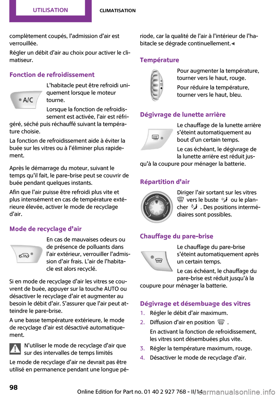 MINI Clubman 2014 Manuel du propriétaire (in French) complètement coupés, ladmission dair est
verrouillée.
Régler un débit dair au choix pour activer le cli‐
matiseur.
Fonction de refroidissement Lhabitacle peut être refroidi uni‐
quement MINI Clubman 2014 Manuel du propriétaire (in French) complètement coupés, ladmission dair est
verrouillée.
Régler un débit dair au choix pour activer le cli‐
matiseur.
Fonction de refroidissement Lhabitacle peut être refroidi uni‐
quement