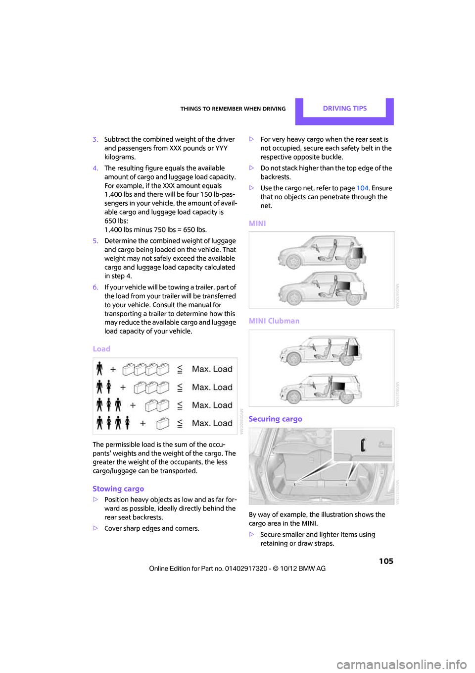 MINI Clubman 2013 Owners Guide Things to remember when drivingDRIVING TIPS
105
3.Subtract the combined weight of the driver
and passengers from XXX pounds or YYY
kilograms.
4. The resulting figure equals the available
amount of MINI Clubman 2013 Owners Guide Things to remember when drivingDRIVING TIPS
105
3.Subtract the combined weight of the driver
and passengers from XXX pounds or YYY
kilograms.
4. The resulting figure equals the available
amount of