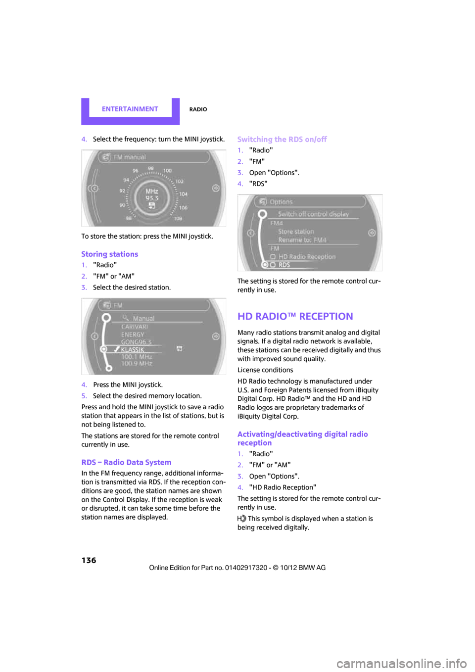 MINI Clubman 2013 Owners Manual ENTERTAINMENTRadio
136
4.Select the frequency: turn the MINI joystick.
To store the station: press the MINI joystick.
Storing stations
1."Radio"
2. "FM" or "AM"
3. Select the desired station.
4. Pres MINI Clubman 2013 Owners Manual ENTERTAINMENTRadio
136
4.Select the frequency: turn the MINI joystick.
To store the station: press the MINI joystick.
Storing stations
1."Radio"
2. "FM" or "AM"
3. Select the desired station.
4. Pres