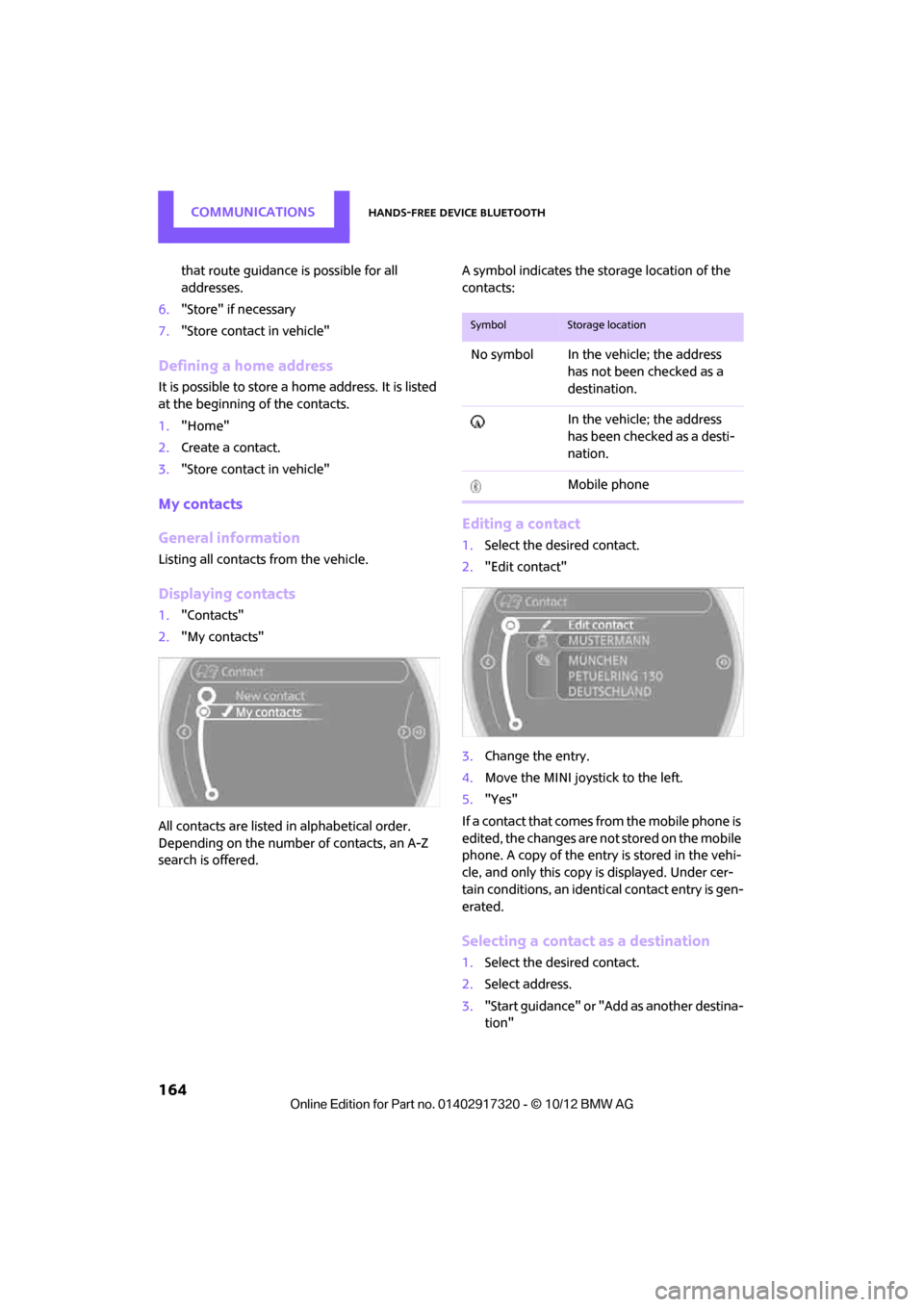 MINI Clubman 2013 Owners Manual COMMUNICATIONSHands-free device Bluetooth
164
that route guidance is possible for all
addresses.
6. "Store" if necessary
7. "Store contact in vehicle"
Defining a home address
It is possible to store MINI Clubman 2013 Owners Manual COMMUNICATIONSHands-free device Bluetooth
164
that route guidance is possible for all
addresses.
6. "Store" if necessary
7. "Store contact in vehicle"
Defining a home address
It is possible to store