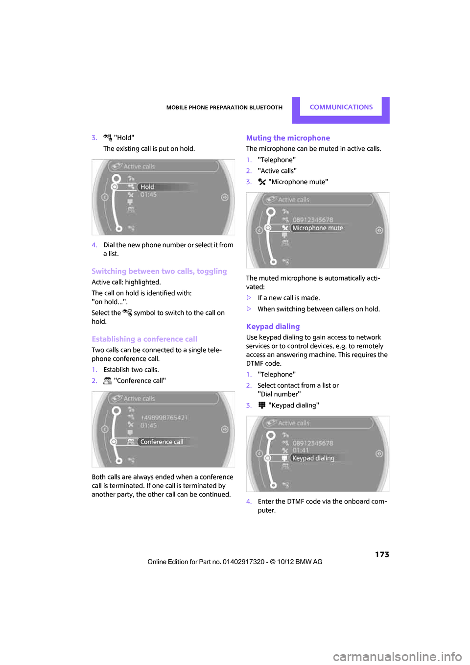 MINI Clubman 2013 User Guide Mobile phone preparation BluetoothCOMMUNICATIONS
 173
3."Hold"
The existing call is put on hold.
4. Dial the new phone number or select it from 
a list.
Switching between two calls, toggling
Active ca