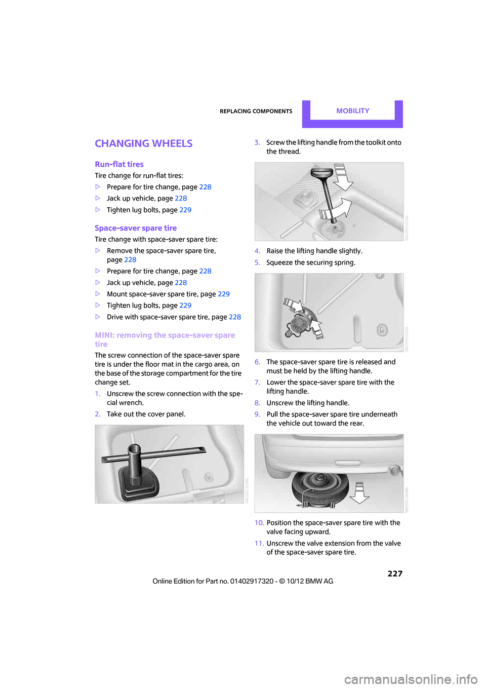 MINI Clubman 2013  Owners Manual Replacing componentsMOBILITY
 227
Changing wheels
Run-flat tires
Tire change for run-flat tires:
>Prepare for tire change, page 228
> Jack up vehicle, page 228
> Tighten lug bolts, page 229
Space-save