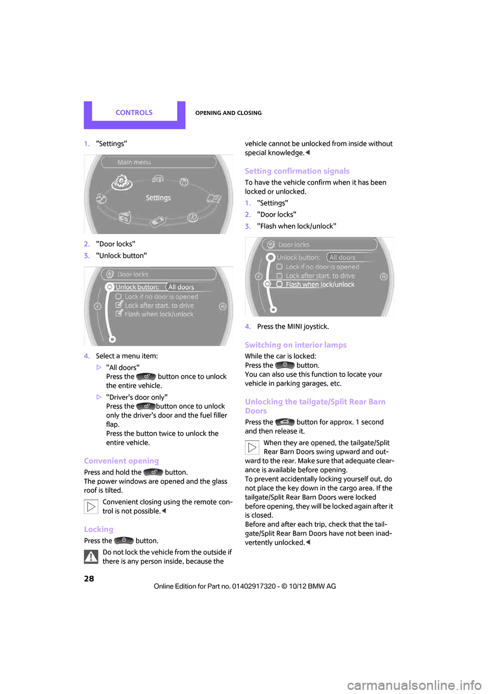 MINI Clubman 2013  Owners Manual CONTROLSOpening and closing
28
1."Settings"
2. "Door locks"
3. "Unlock button"
4. Select a menu item:
>"All doors"
Press the button once to unlock 
the entire vehicle.
> "Drivers door only"
Press the