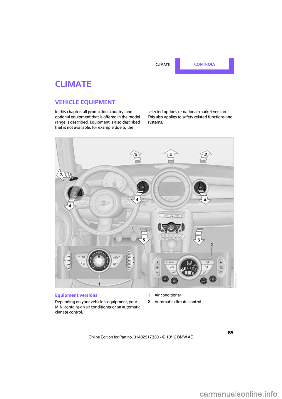 MINI Clubman 2013 Manual Online ClimateCONTROLS
 85
Climate
Vehicle equipment
In this chapter, all production, country, and 
optional equipment that is offered in the model 
range is described. Equipment is also described 
that is n