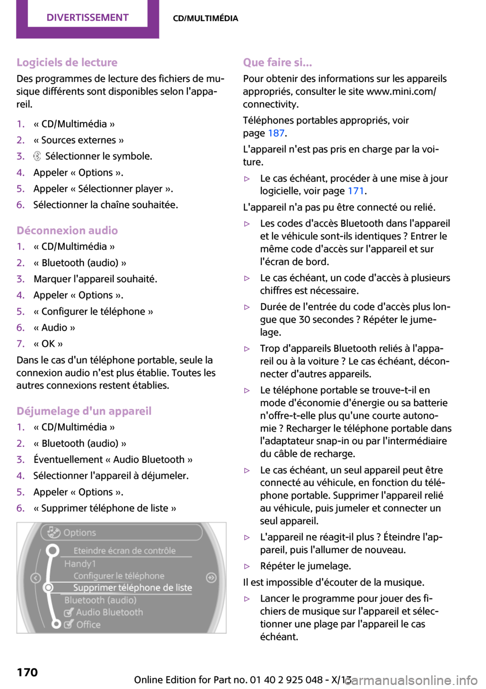 MINI Clubman 2013  Manuel du propriétaire (in French) Logiciels de lectureDes programmes de lecture des fichiers de mu‐
sique différents sont disponibles selon lappa‐
reil.1.« CD/Multimédia »2.« Sources externes »3.  Sélectionner le symbole.4