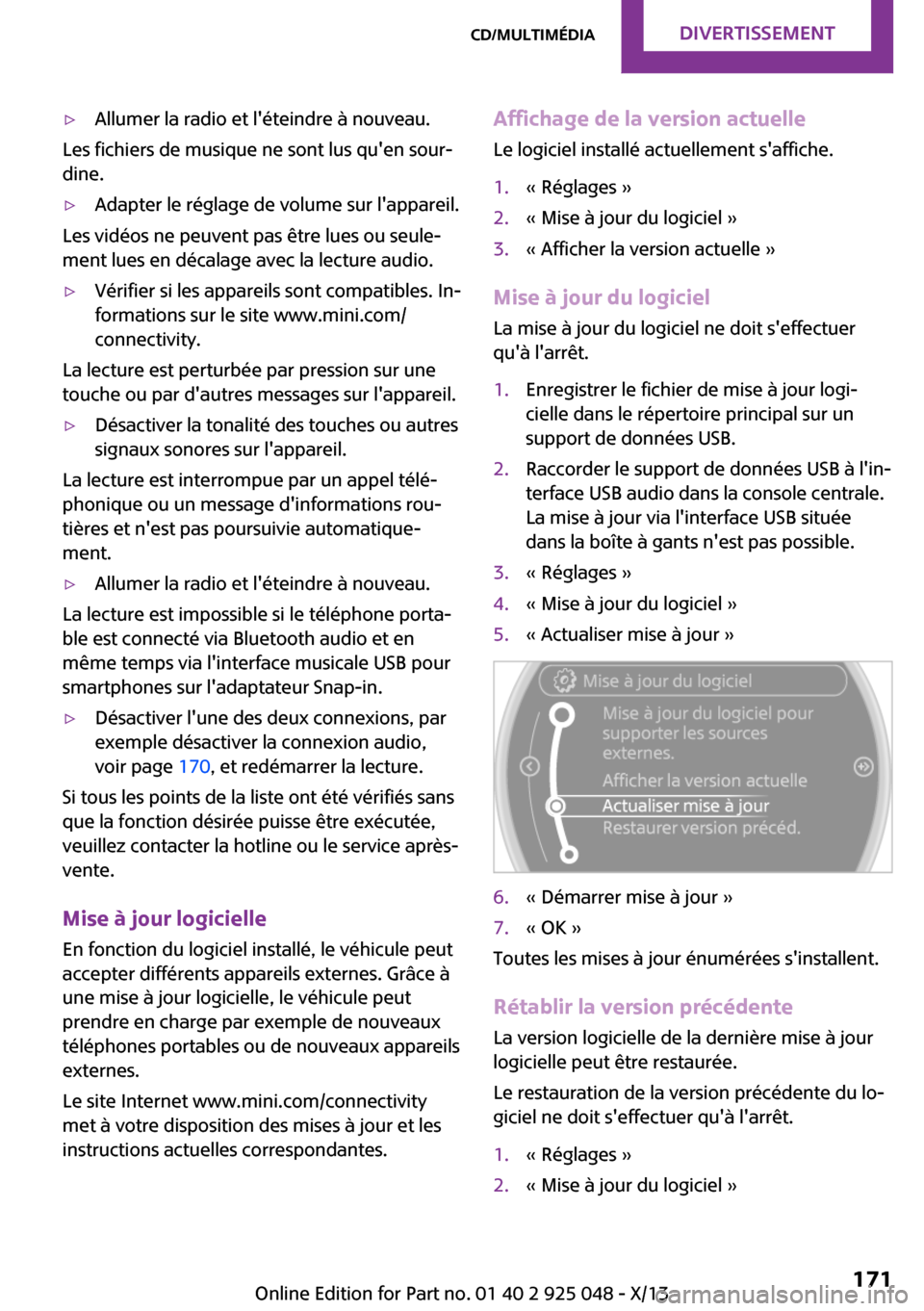 MINI Clubman 2013  Manuel du propriétaire (in French) ▷Allumer la radio et léteindre à nouveau.
Les fichiers de musique ne sont lus quen sour‐
dine.
▷Adapter le réglage de volume sur lappareil.
Les vidéos ne peuvent pas être lues ou seule�