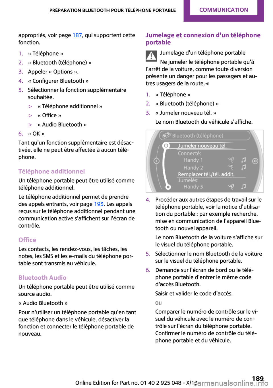 MINI Clubman 2013  Manuel du propriétaire (in French) appropriés, voir page 187, qui supportent cette
fonction.1.« Téléphone »2.« Bluetooth (téléphone) »3.Appeler « Options ».4.« Configurer Bluetooth »5.Sélectionner la fonction supplémenta