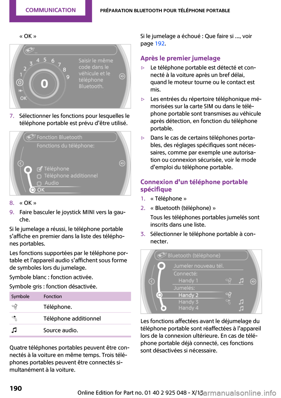 MINI Clubman 2013 Manuel du propriétaire (in French) « OK »7.Sélectionner les fonctions pour lesquelles le
téléphone portable est prévu dêtre utilisé.8.« OK »9.Faire basculer le joystick MINI vers la gau‐
che.
Si le jumelage a réussi, le t MINI Clubman 2013 Manuel du propriétaire (in French) « OK »7.Sélectionner les fonctions pour lesquelles le
téléphone portable est prévu dêtre utilisé.8.« OK »9.Faire basculer le joystick MINI vers la gau‐
che.
Si le jumelage a réussi, le t