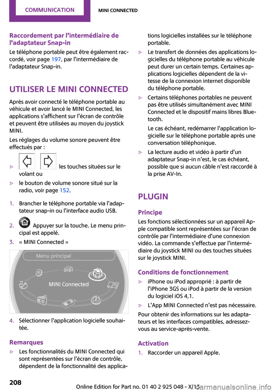 MINI Clubman 2013  Manuel du propriétaire (in French) Raccordement par lintermédiaire de
ladaptateur Snap-in
Le téléphone portable peut être également rac‐
cordé, voir page  197, par lintermédiaire de
ladaptateur Snap-in.
Utiliser le MINI Co