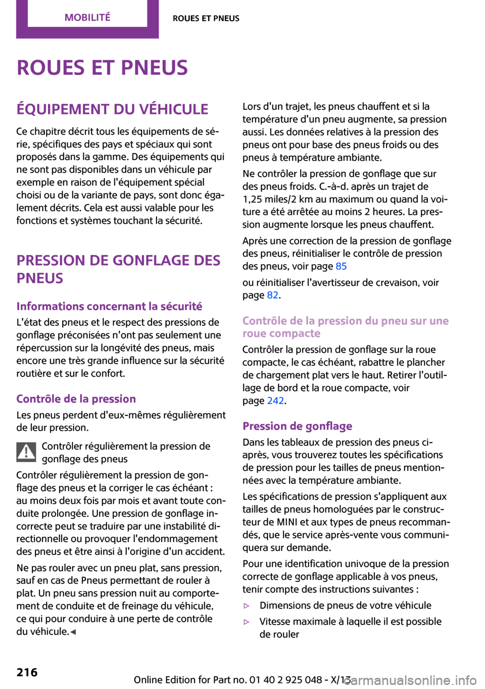MINI Clubman 2013  Manuel du propriétaire (in French) Roues et pneusÉquipement du véhicule
Ce chapitre décrit tous les équipements de sé‐
rie, spécifiques des pays et spéciaux qui sont
proposés dans la gamme. Des équipements qui
ne sont pas di