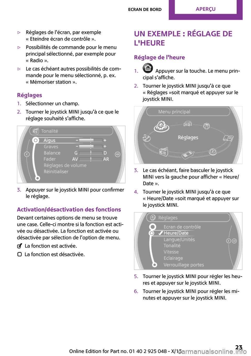 MINI Clubman 2013  Manuel du propriétaire (in French) ▷Réglages de lécran, par exemple
« Eteindre écran de contrôle ».▷Possibilités de commande pour le menu
principal sélectionné, par exemple pour
« Radio ».▷Le cas échéant autres poss