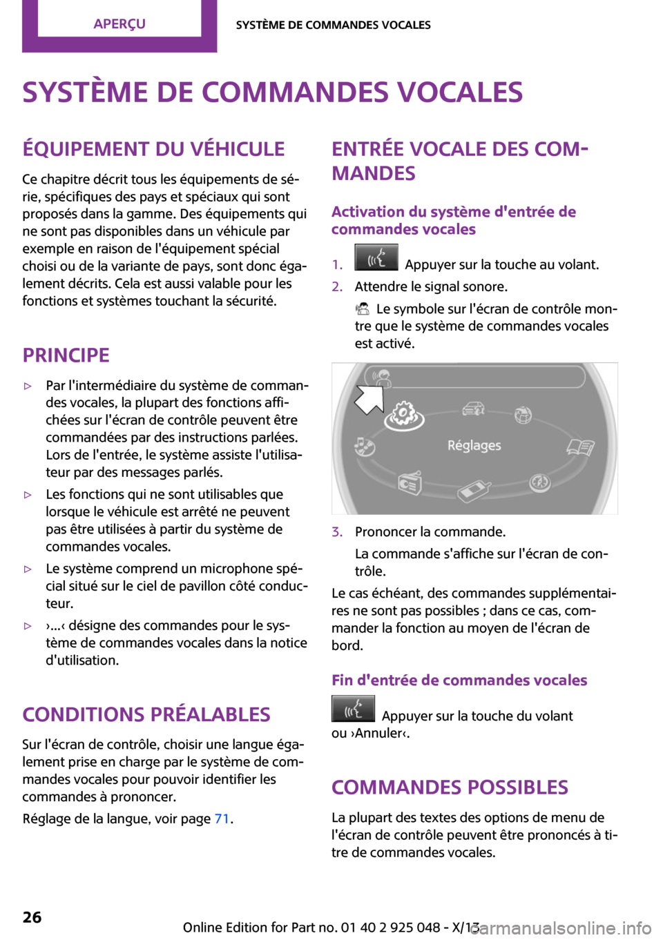 MINI Clubman 2013  Manuel du propriétaire (in French) Système de commandes vocalesÉquipement du véhicule
Ce chapitre décrit tous les équipements de sé‐
rie, spécifiques des pays et spéciaux qui sont
proposés dans la gamme. Des équipements qui