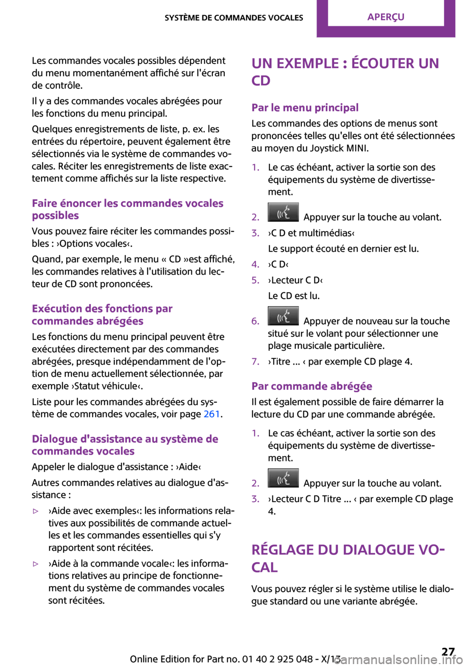 MINI Clubman 2013  Manuel du propriétaire (in French) Les commandes vocales possibles dépendent
du menu momentanément affiché sur lécran
de contrôle.
Il y a des commandes vocales abrégées pour
les fonctions du menu principal.
Quelques enregistrem