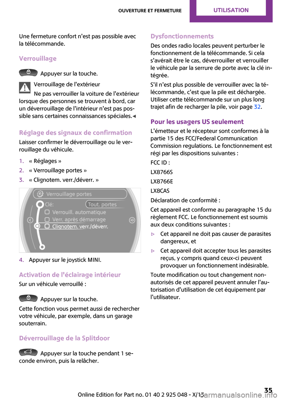 MINI Clubman 2013  Manuel du propriétaire (in French) Une fermeture confort nest pas possible avec
la télécommande.
Verrouillage
  Appuyer sur la touche.
Verrouillage de lextérieur
Ne pas verrouiller la voiture de lextérieur
lorsque des personnes 