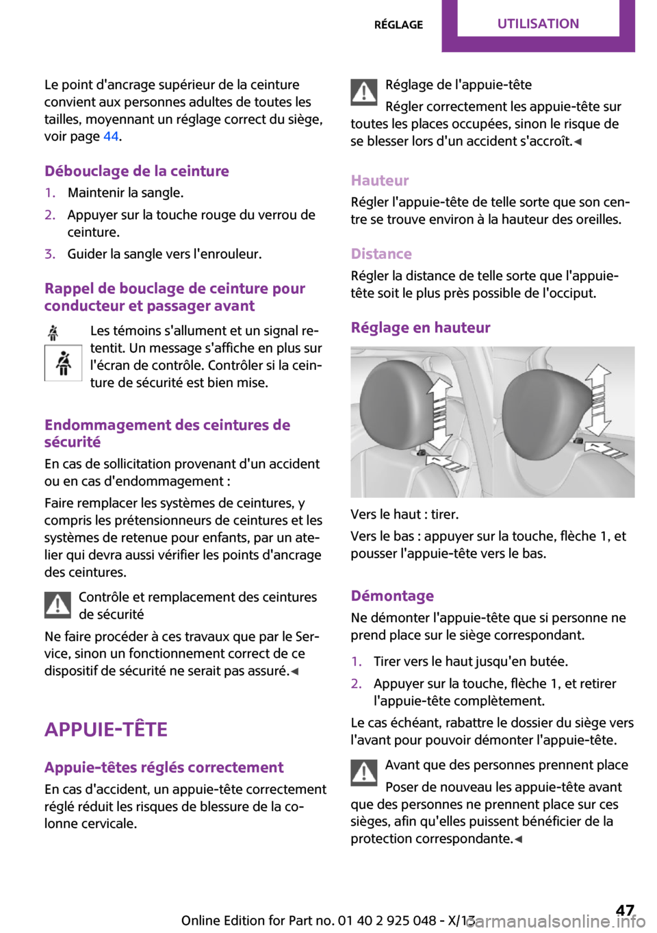 MINI Clubman 2013  Manuel du propriétaire (in French) Le point dancrage supérieur de la ceinture
convient aux personnes adultes de toutes les
tailles, moyennant un réglage correct du siège,
voir page  44.
Débouclage de la ceinture1.Maintenir la sang
