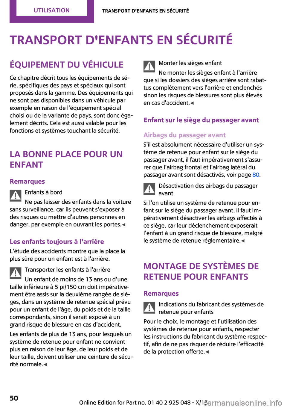 MINI Clubman 2013  Manuel du propriétaire (in French) Transport denfants en sécuritéÉquipement du véhicule
Ce chapitre décrit tous les équipements de sé‐
rie, spécifiques des pays et spéciaux qui sont
proposés dans la gamme. Des équipements