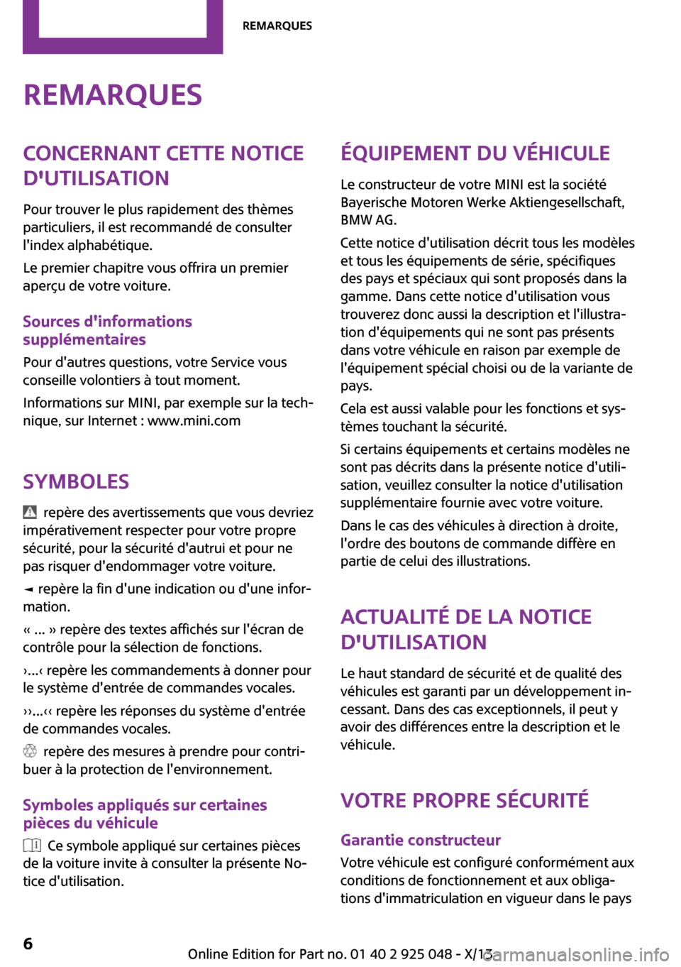 MINI Clubman 2013  Manuel du propriétaire (in French) RemarquesConcernant cette notice
dutilisation
Pour trouver le plus rapidement des thèmes
particuliers, il est recommandé de consulter
lindex alphabétique.
Le premier chapitre vous offrira un prem