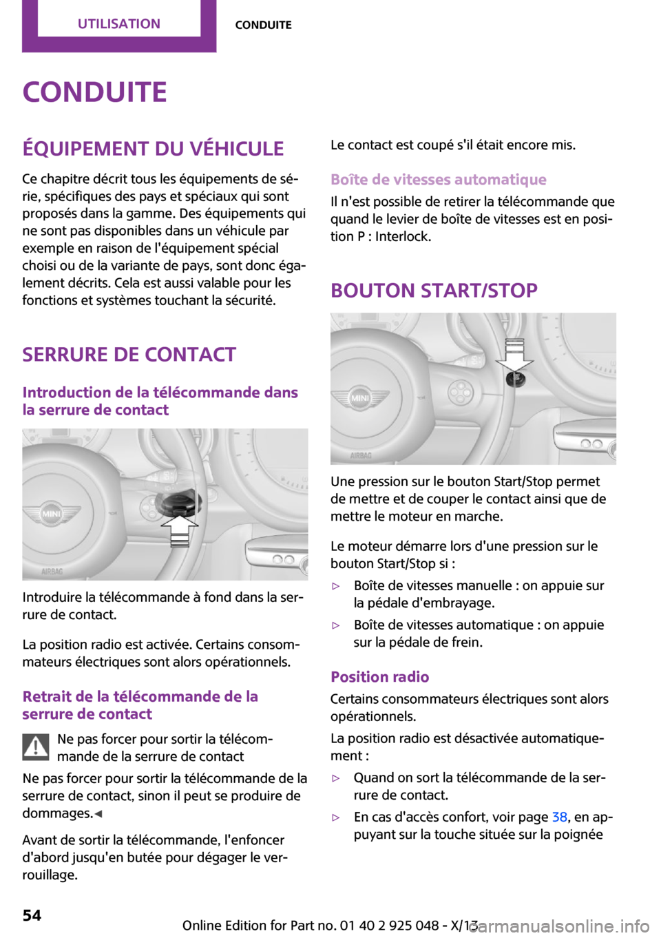 MINI Clubman 2013 Manuel du propriétaire (in French) ConduiteÉquipement du véhicule
Ce chapitre décrit tous les équipements de sé‐
rie, spécifiques des pays et spéciaux qui sont
proposés dans la gamme. Des équipements qui
ne sont pas disponib MINI Clubman 2013 Manuel du propriétaire (in French) ConduiteÉquipement du véhicule
Ce chapitre décrit tous les équipements de sé‐
rie, spécifiques des pays et spéciaux qui sont
proposés dans la gamme. Des équipements qui
ne sont pas disponib