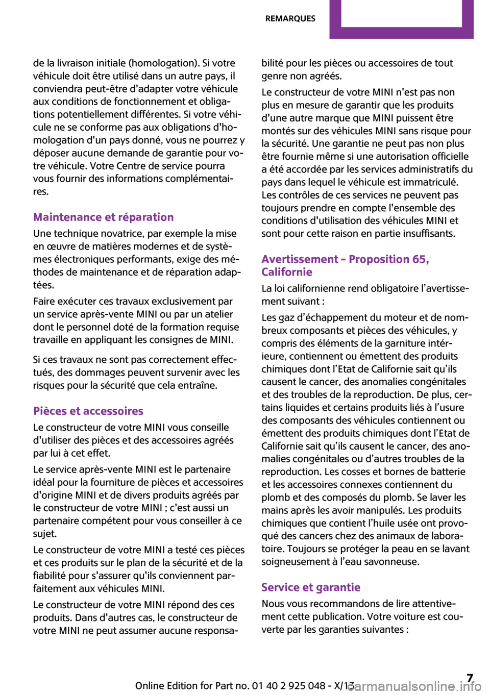 MINI Clubman 2013  Manuel du propriétaire (in French) de la livraison initiale (homologation). Si votre
véhicule doit être utilisé dans un autre pays, il
conviendra peut-être dadapter votre véhicule
aux conditions de fonctionnement et obliga‐
tio