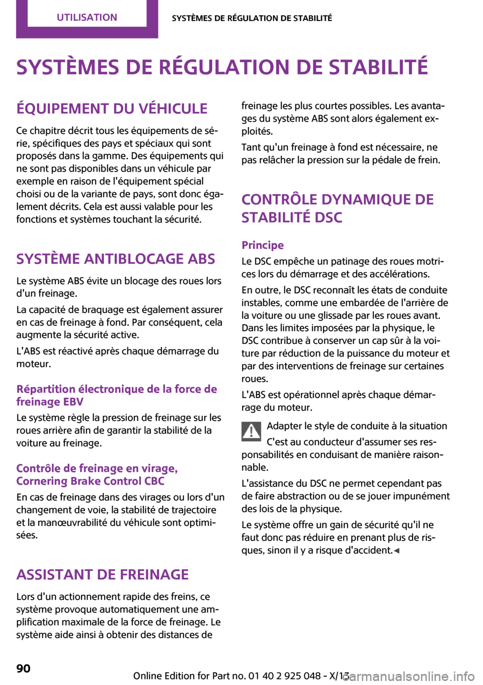 MINI Clubman 2013  Manuel du propriétaire (in French) Systèmes de régulation de stabilitéÉquipement du véhicule
Ce chapitre décrit tous les équipements de sé‐
rie, spécifiques des pays et spéciaux qui sont
proposés dans la gamme. Des équipe