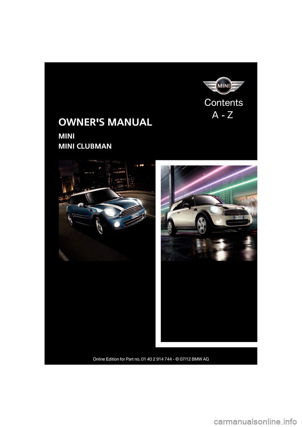 MINI Clubman 2012  Owners Manual OWNERS MANUAL
MINI
MINI CLUBMAN
Contents
    A  - Z

Online Edition for Part no. 01 40 2 914 744 - © 07/12 BMW AG  