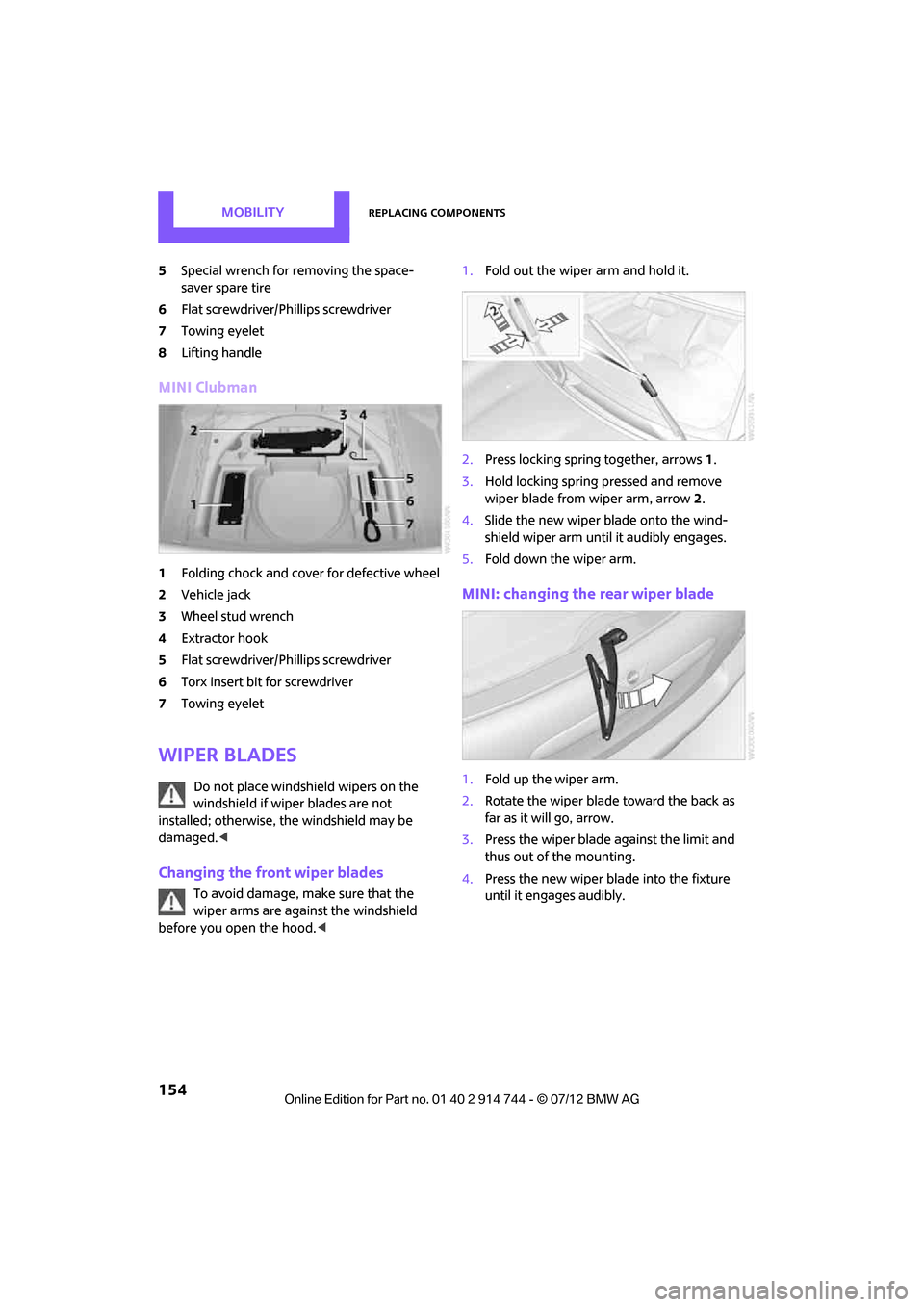 MINI Clubman 2012  Owners Manual MOBILITYReplacing components
154
5Special wrench for removing the space-
saver spare tire
6 Flat screwdriver/Phillips screwdriver
7 Towing eyelet
8 Lifting handle
MINI Clubman
1Folding chock and cover