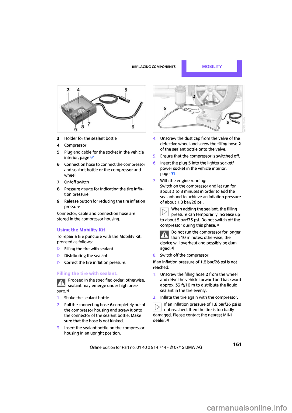 MINI Clubman 2012 Owners Manual Replacing componentsMOBILITY
161
3Holder for the sealant bottle
4 Compressor
5 Plug and cable for the socket in the vehicle
interior, page 91
6 Connection hose to connect the compressor
and sealant MINI Clubman 2012 Owners Manual Replacing componentsMOBILITY
161
3Holder for the sealant bottle
4 Compressor
5 Plug and cable for the socket in the vehicle
interior, page 91
6 Connection hose to connect the compressor
and sealant