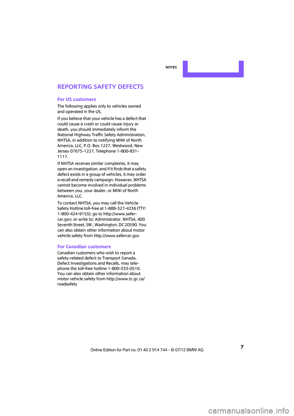 MINI Clubman 2012 Owners Manual Notes
7
Reporting safety defects
For US customers
The following applies only to vehicles owned
and operated in the US.
If you believe that your vehicle has a defect that
could cause a crash or coul MINI Clubman 2012 Owners Manual Notes
7
Reporting safety defects
For US customers
The following applies only to vehicles owned
and operated in the US.
If you believe that your vehicle has a defect that
could cause a crash or coul