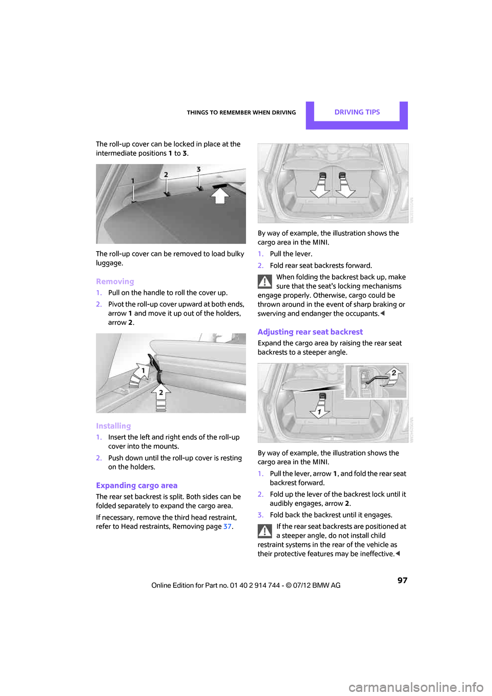 MINI Clubman 2012 Owners Manual Things to remember when drivingDRIVING TIPS
97
The roll-up cover can be locked in place at the
intermediate positions1 to 3.
The roll-up cover can be removed to load bulky
luggage.
Removing
1. Pull MINI Clubman 2012 Owners Manual Things to remember when drivingDRIVING TIPS
97
The roll-up cover can be locked in place at the
intermediate positions1 to 3.
The roll-up cover can be removed to load bulky
luggage.
Removing
1. Pull