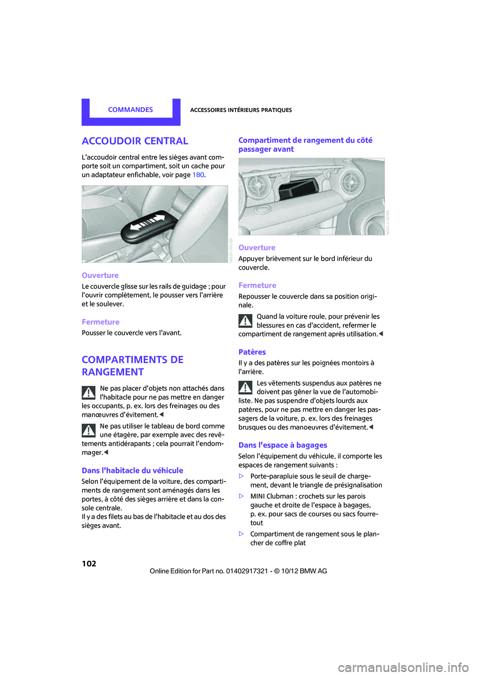 MINI Clubman 2012 Manuel du propriétaire (in French) CommandesAccessoires intérieurs pratiques
102
Accoudoir central
Laccoudoir central entre les sièges avant com-
porte soit un compartiment, soit un cache pour
un adaptateur enfichable, voir page 18 MINI Clubman 2012 Manuel du propriétaire (in French) CommandesAccessoires intérieurs pratiques
102
Accoudoir central
Laccoudoir central entre les sièges avant com-
porte soit un compartiment, soit un cache pour
un adaptateur enfichable, voir page 18