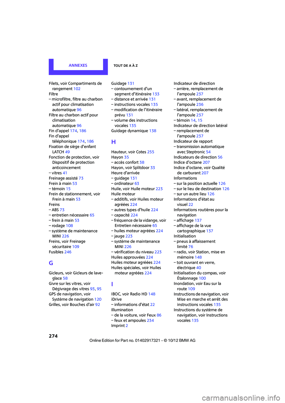 MINI Clubman 2012  Manuel du propriétaire (in French) AnnexesTout de A à Z
274
Filets, voir Compartiments de rangement 102
Filtre
– microfiltre, filtre au charbon 
actif pour climatisation 
automatique 96
Filtre au charbon actif pour 
climatisation 
a