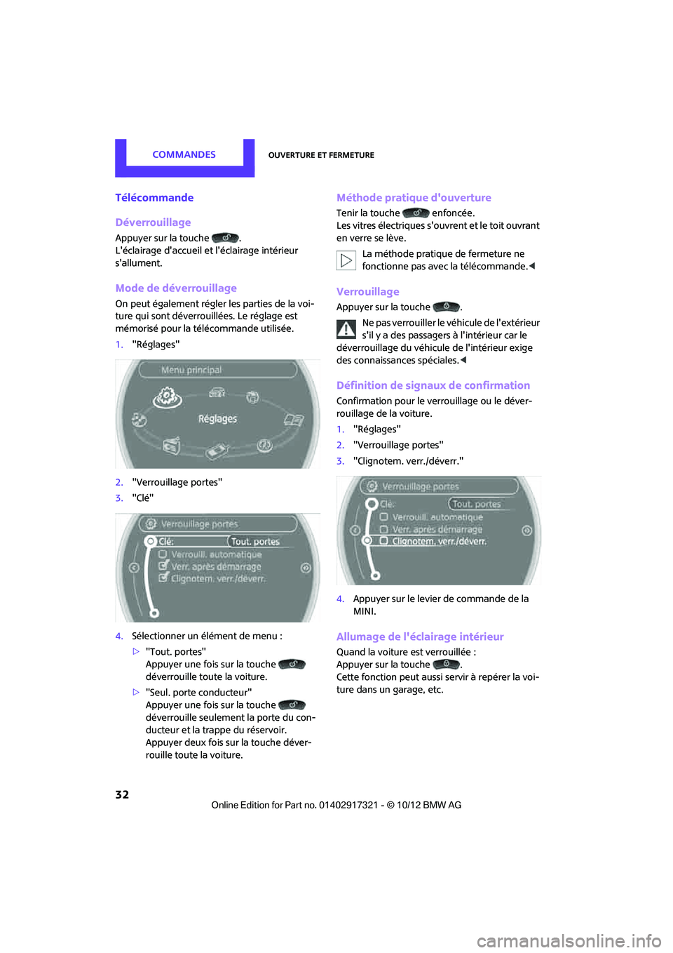MINI Clubman 2012  Manuel du propriétaire (in French) CommandesOuverture et fermeture
32
Télécommande
Déverrouillage
Appuyer sur la touche .
Léclairage daccueil et léclairage intérieur 
sallument.
Mode de déverrouillage
On peut également rég