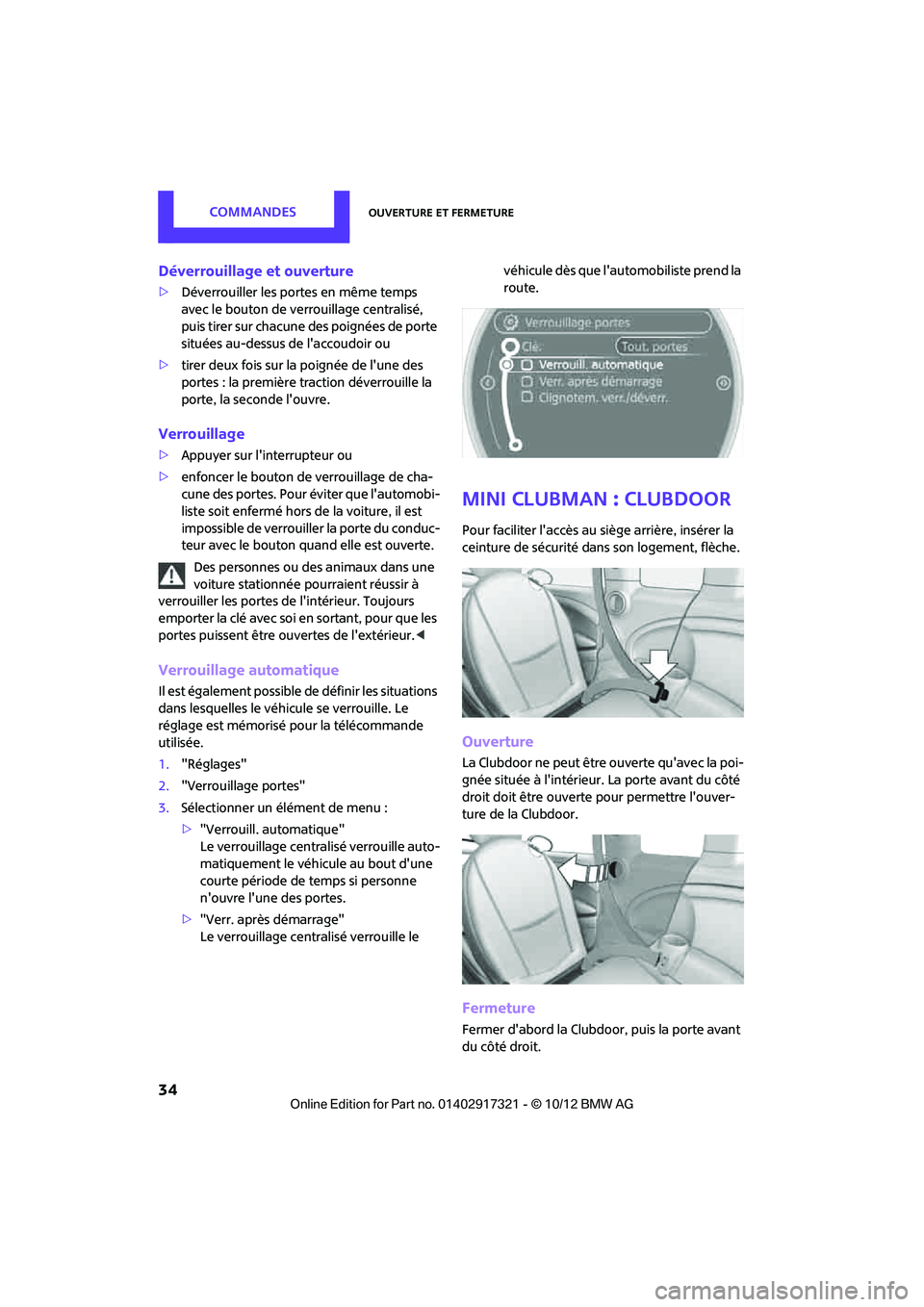 MINI Clubman 2012  Manuel du propriétaire (in French) CommandesOuverture et fermeture
34
Déverrouillage et ouverture
>Déverrouiller les portes en même temps 
avec le bouton de verrouillage centralisé, 
puis tirer sur chacune des poignées de porte 
s