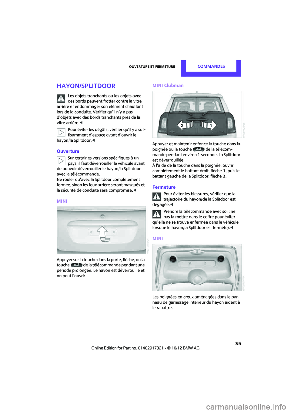 MINI Clubman 2012 Manuel du propriétaire (in French) Ouverture et fermetureCommandes
35
Hayon/Splitdoor
Les objets tranchants ou les objets avec
des bords peuvent frotter contre la vitre
arrière et endommager son élément chauffant
lors de la cond MINI Clubman 2012 Manuel du propriétaire (in French) Ouverture et fermetureCommandes
35
Hayon/Splitdoor
Les objets tranchants ou les objets avec
des bords peuvent frotter contre la vitre
arrière et endommager son élément chauffant
lors de la cond