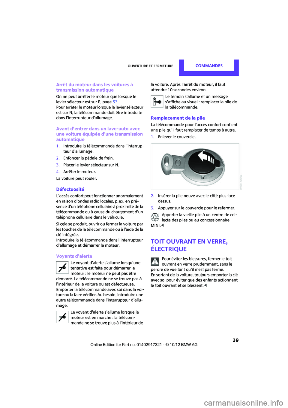MINI Clubman 2012 Manuel du propriétaire (in French) Ouverture et fermetureCommandes
39
Arrêt du moteur dans les voitures Ã
transmission automatique
On ne peut arrêter le moteur que lorsque le
levier sélecteur est sur P, page 53.
Pour arrêter le MINI Clubman 2012 Manuel du propriétaire (in French) Ouverture et fermetureCommandes
39
Arrêt du moteur dans les voitures Ã
transmission automatique
On ne peut arrêter le moteur que lorsque le
levier sélecteur est sur P, page 53.
Pour arrêter le