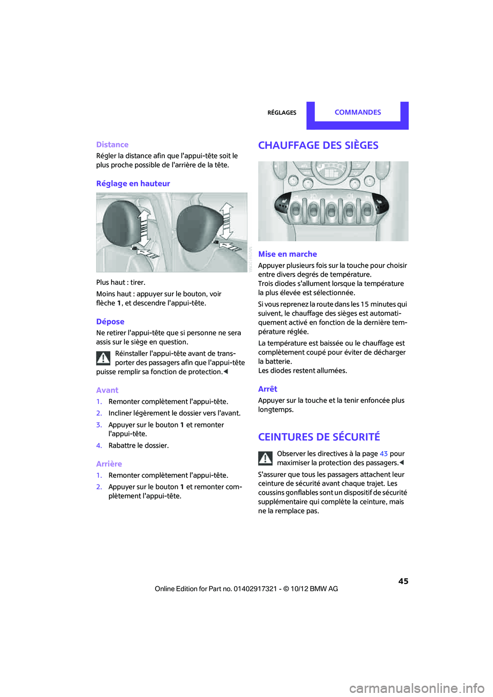 MINI Clubman 2012  Manuel du propriétaire (in French) RéglagesCommandes
 45
Distance
Régler la distance afin que lappui-tête soit le 
plus proche possible de larrière de la tête.
Réglage en hauteur
Plus haut : tirer.
Moins haut : appuyer sur le b