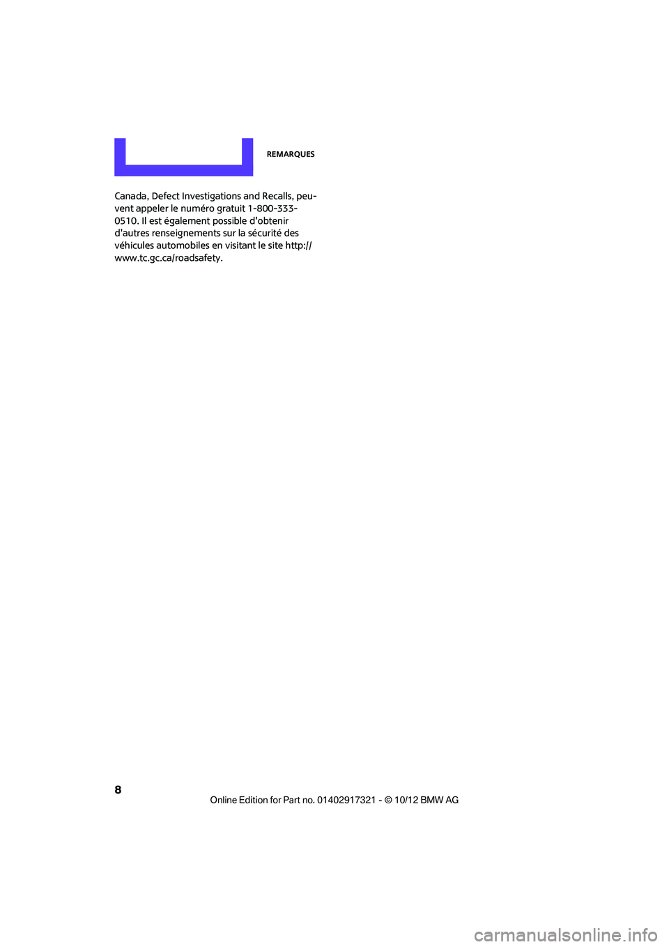 MINI Clubman 2012  Manuel du propriétaire (in French) Remarques
8
Canada, Defect Investigations and Recalls, peu-
vent appeler le numéro gratuit 1-800-333-
0510. Il est également possible dobtenir 
dautres renseignements sur la sécurité des 
véhic