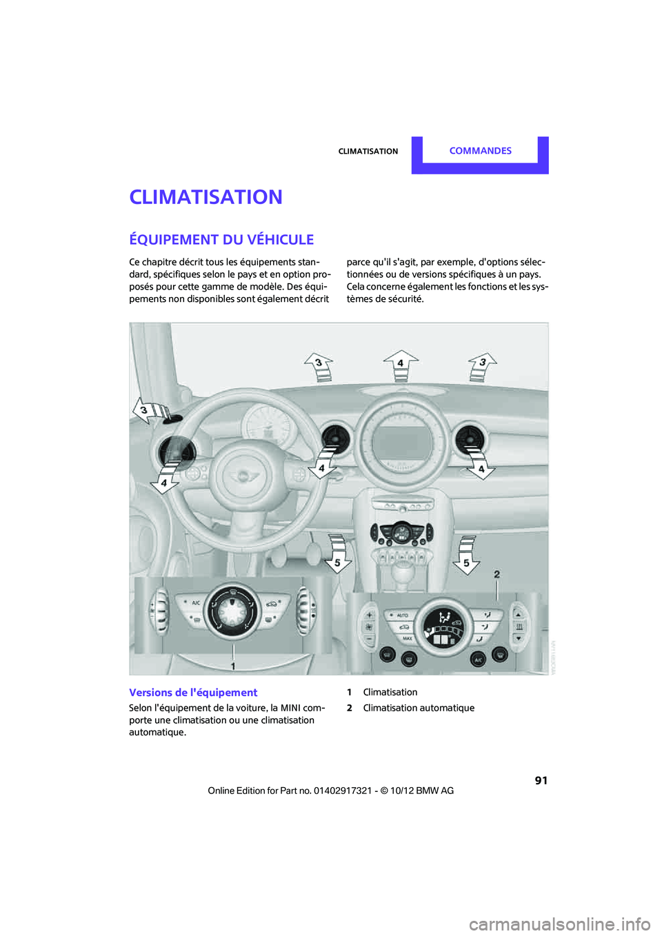 MINI Clubman 2012 Manuel du propriétaire (in French) ClimatisationCommandes
91
Climatisation
Équipement du véhicule
Ce chapitre décrit tous les équipements stan-
dard, spécifiques selon le pays et en option pro-
posés pour cette gamme de modèle. MINI Clubman 2012 Manuel du propriétaire (in French) ClimatisationCommandes
91
Climatisation
Équipement du véhicule
Ce chapitre décrit tous les équipements stan-
dard, spécifiques selon le pays et en option pro-
posés pour cette gamme de modèle.