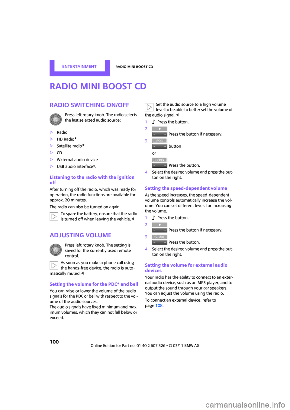 MINI Clubman 2011 Owners Manual ENTERTAINMENTRadio MINI Boost CD
100
Radio MINI Boost CD
Radio switching on/off
Press left rotary knob. The radio selects
the last selected audio source:
> Radio
> HD Radio
*
>Satellite radio*
>CD
> MINI Clubman 2011 Owners Manual ENTERTAINMENTRadio MINI Boost CD
100
Radio MINI Boost CD
Radio switching on/off
Press left rotary knob. The radio selects
the last selected audio source:
> Radio
> HD Radio
*
>Satellite radio*
>CD
>