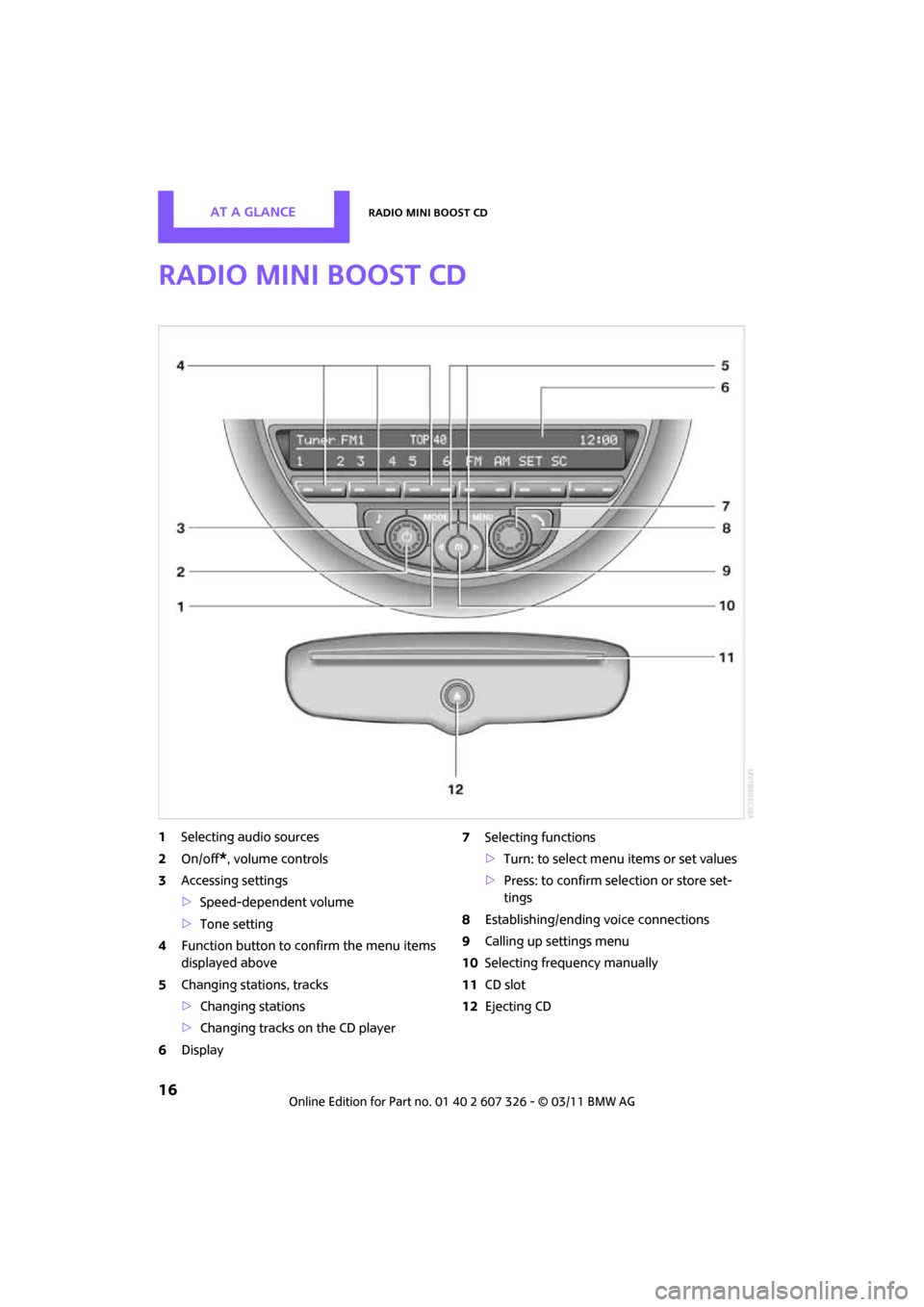 MINI Clubman 2011 User Guide AT A GLANCERadio MINI Boost CD
16
Radio MINI Boost CD
1Selecting audio sources
2 On/off
*, volume controls
3 Accessing settings
>Speed-dependent volume
> Tone setting
4 Function button to confirm the 