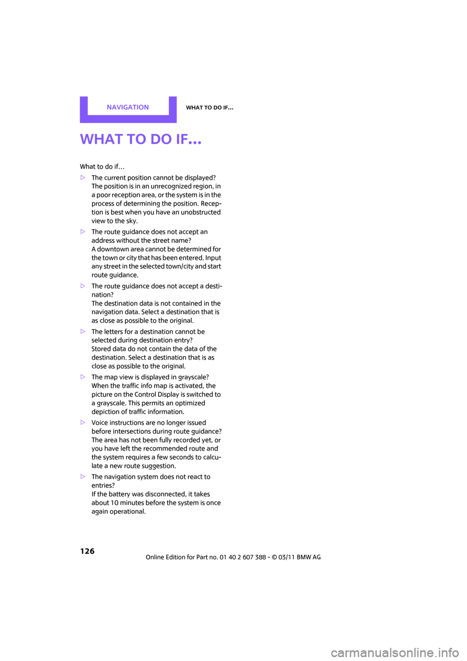 MINI Clubman 2011 (Mini Connected) Repair Manual NAVIGATIONWhat to do if…
126
What to do if…
What to do if…
>The current position cannot be displayed?
The position is in an unrecognized region, in
a poor reception area, or the system is in t MINI Clubman 2011 (Mini Connected) Repair Manual NAVIGATIONWhat to do if…
126
What to do if…
What to do if…
>The current position cannot be displayed?
The position is in an unrecognized region, in
a poor reception area, or the system is in t