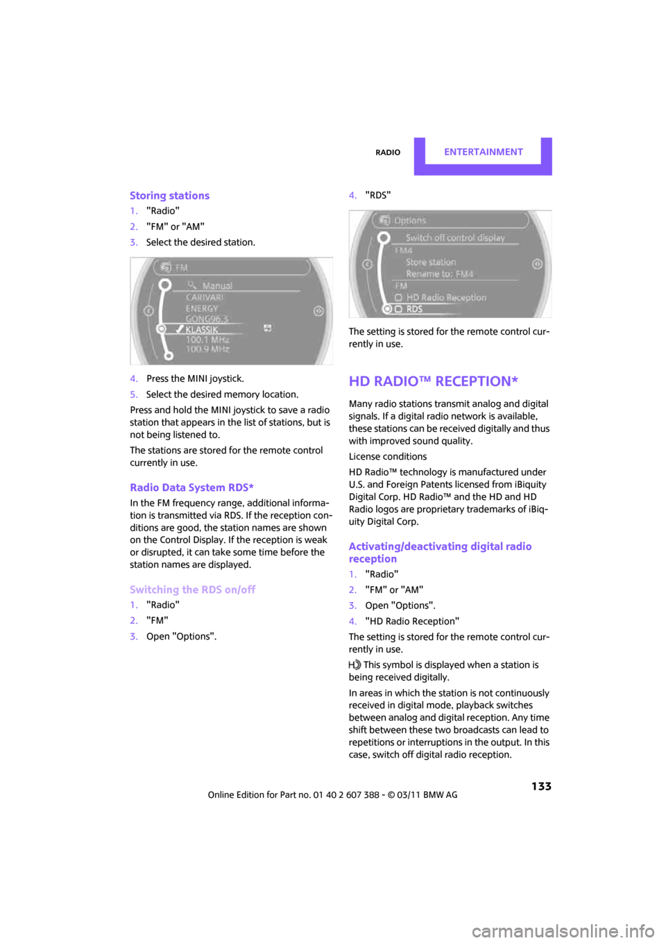MINI Clubman 2011 (Mini Connected) Repair Manual RadioENTERTAINMENT
133
Storing stations
1."Radio"
2. "FM" or "AM"
3. Select the desired station.
4. Press the MINI joystick.
5. Select the desired memory location.
Press and hold the MINI joystick to MINI Clubman 2011 (Mini Connected) Repair Manual RadioENTERTAINMENT
133
Storing stations
1."Radio"
2. "FM" or "AM"
3. Select the desired station.
4. Press the MINI joystick.
5. Select the desired memory location.
Press and hold the MINI joystick to