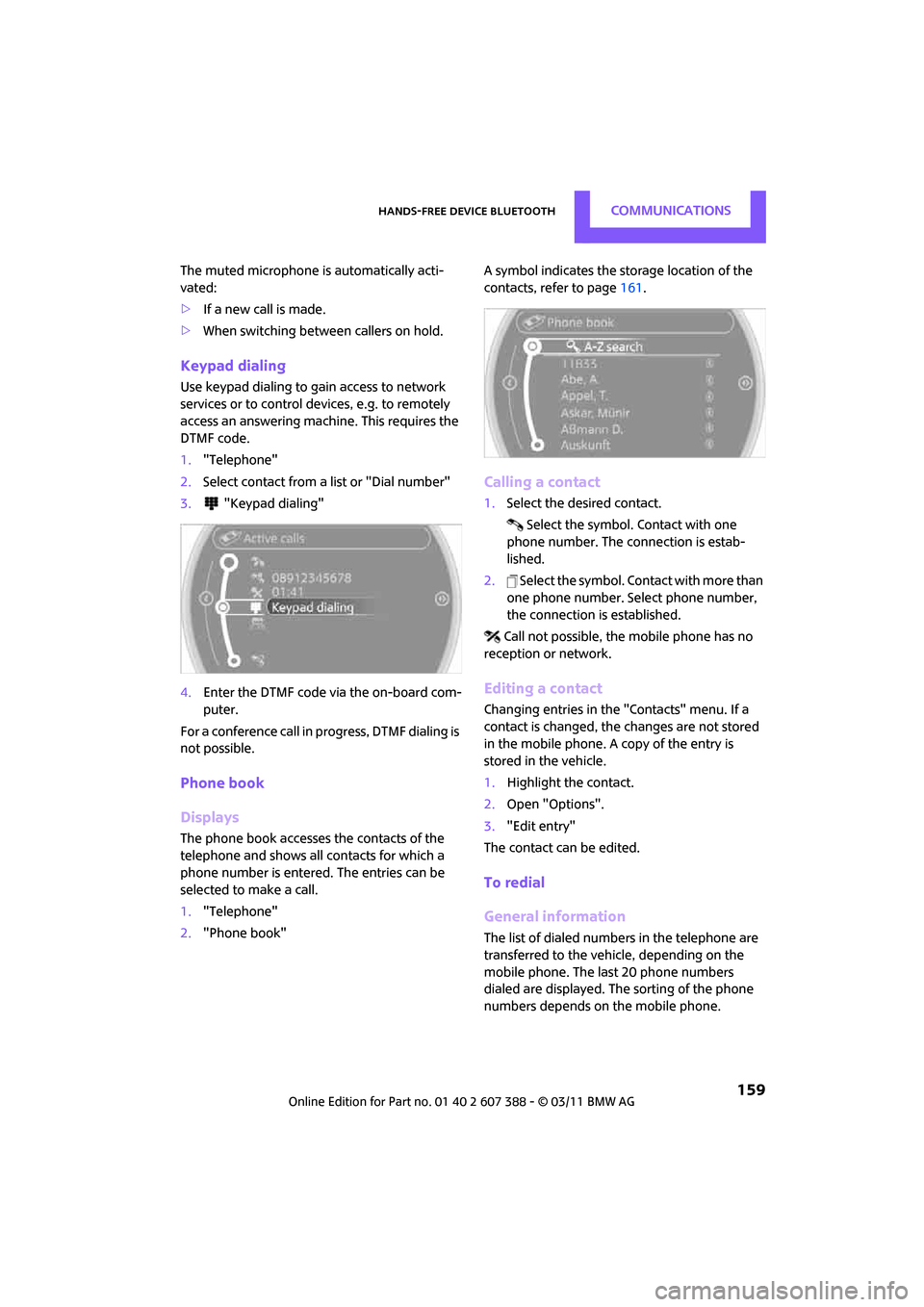 MINI Clubman 2011 (Mini Connected) Manual PDF Hands-free device BluetoothCommunications
159
The muted microphone is automatically acti-
vated:
>If a new call is made.
> When switching between callers on hold.
Keypad dialing
Use keypad dialing to MINI Clubman 2011 (Mini Connected) Manual PDF Hands-free device BluetoothCommunications
159
The muted microphone is automatically acti-
vated:
>If a new call is made.
> When switching between callers on hold.
Keypad dialing
Use keypad dialing to