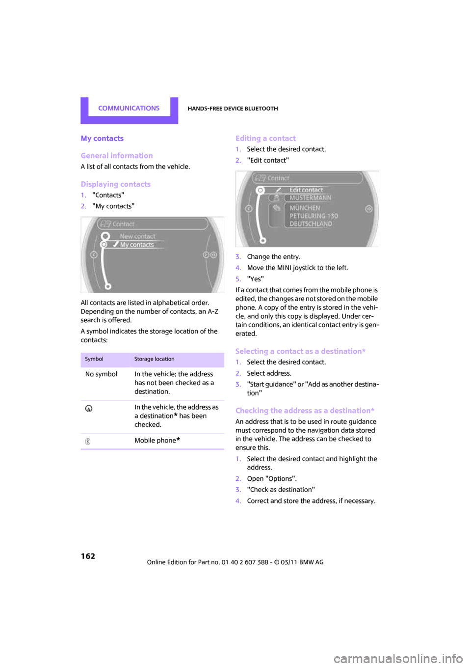 MINI Clubman 2011 (Mini Connected) Owners Guide CommunicationsHands-free device Bluetooth
162
My contacts
General information
A list of all contacts from the vehicle.
Displaying contacts
1."Contacts"
2. "My contacts"
All contacts are listed in alp MINI Clubman 2011 (Mini Connected) Owners Guide CommunicationsHands-free device Bluetooth
162
My contacts
General information
A list of all contacts from the vehicle.
Displaying contacts
1."Contacts"
2. "My contacts"
All contacts are listed in alp